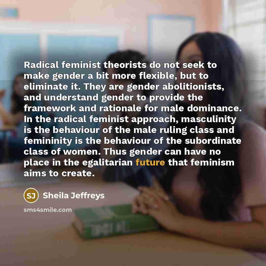 “Radical feminist theorists do not seek to make gender a…” quote by Sheila Jeffreys