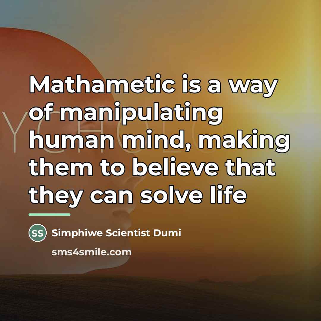 “Mathametic is a way of manipulating human mind, making them…” quote by Simphiwe Scientist Dumi