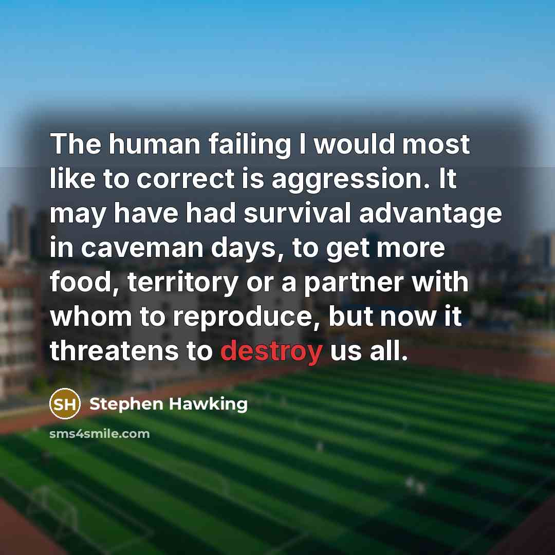 “The human failing I would most like to correct is…” quote by Stephen Hawking