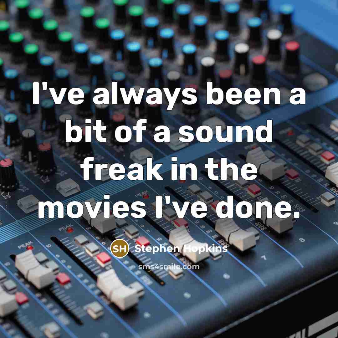 “I've always been a bit of a sound freak in…” quote by Stephen Hopkins