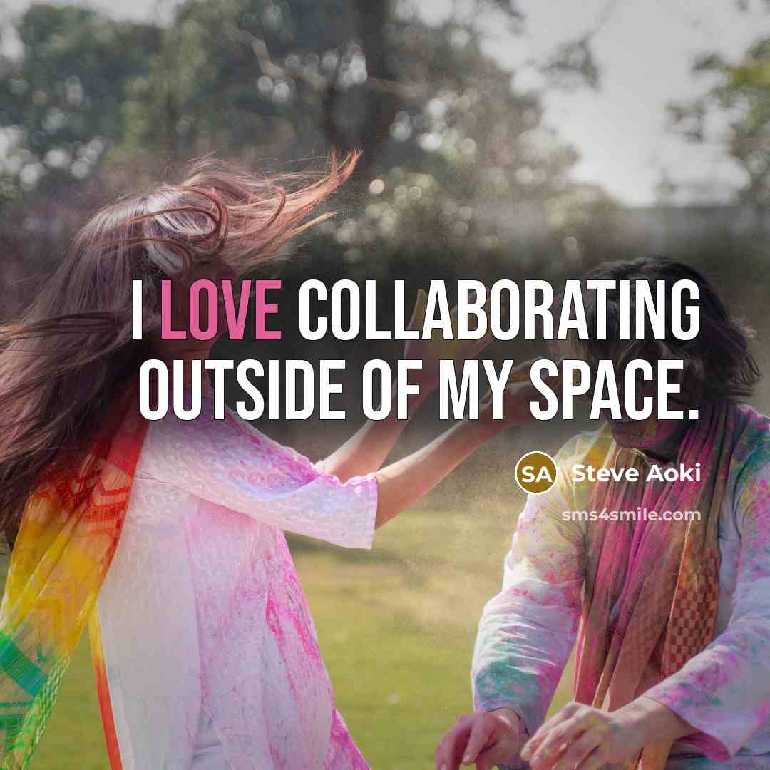 “I love collaborating outside of my space.…” quote by Steve Aoki