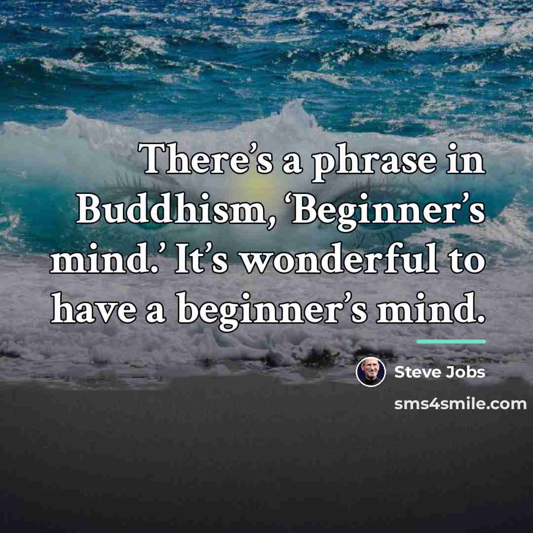 “There’s a phrase in Buddhism, ‘Beginner’s mind.’ It’s wonderful to…” quote by Steve Jobs