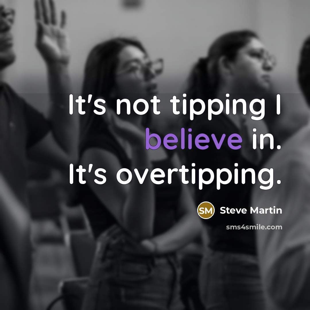 “It's not tipping I believe in. It's overtipping.…” quote by Steve Martin