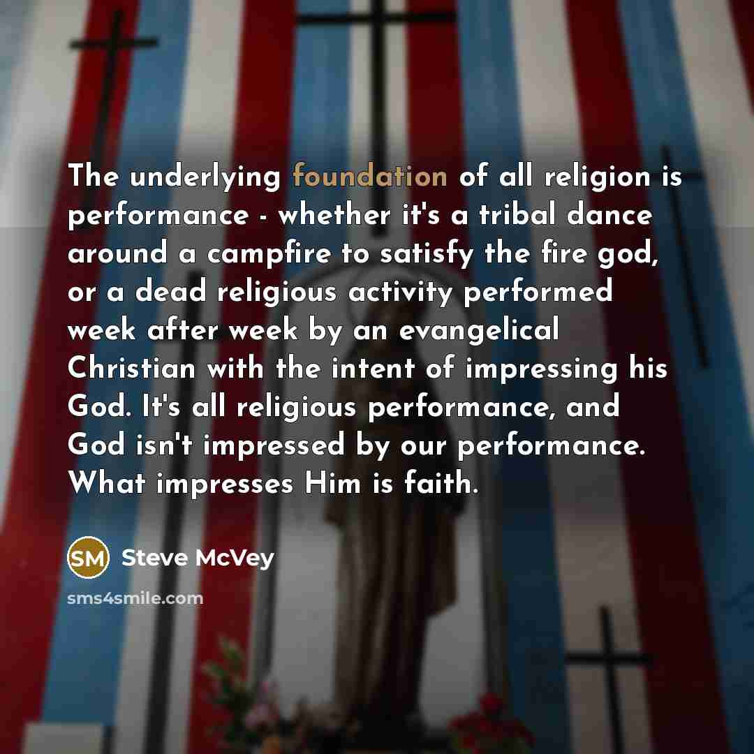 “The underlying foundation of all religion is performance - whether…” quote by Steve McVey
