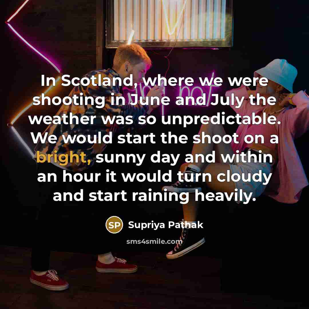 “In Scotland, where we were shooting in June and July…” quote by Supriya Pathak