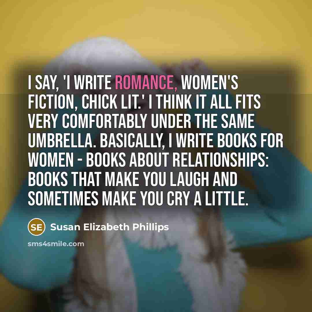 “I say, 'I write romance, women's fiction, chick lit.' I…” quote by Susan Elizabeth Phillips