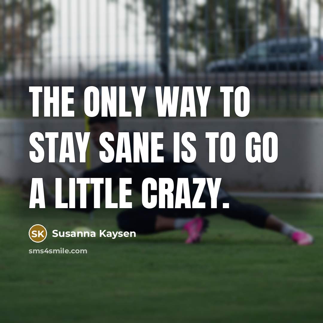 “The only way to stay sane is to go a…” quote by Susanna Kaysen