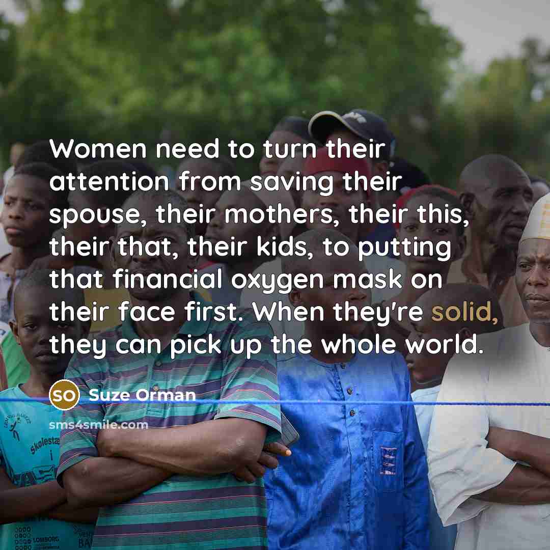 “Women need to turn their attention from saving their spouse,…” quote by Suze Orman