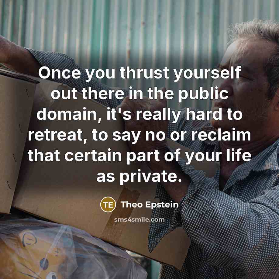 “Once you thrust yourself out there in the public domain,…” quote by Theo Epstein