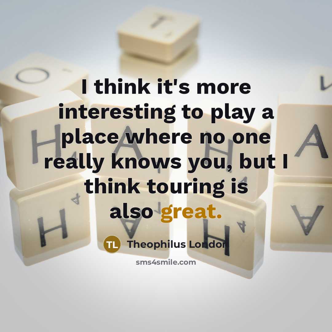 “I think it's more interesting to play a place where…” quote by Theophilus London