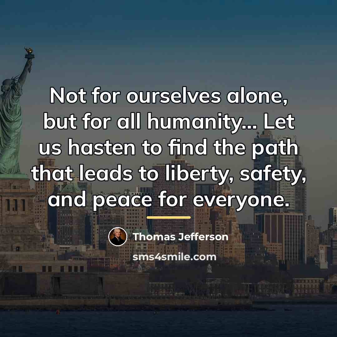 “Not for ourselves alone, but for all humanity... Let us…” quote by Thomas Jefferson