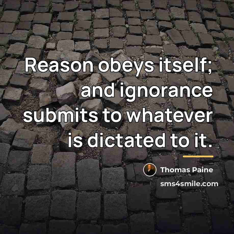 “Reason obeys itself; and ignorance submits to whatever is dictated…” quote by Thomas Paine