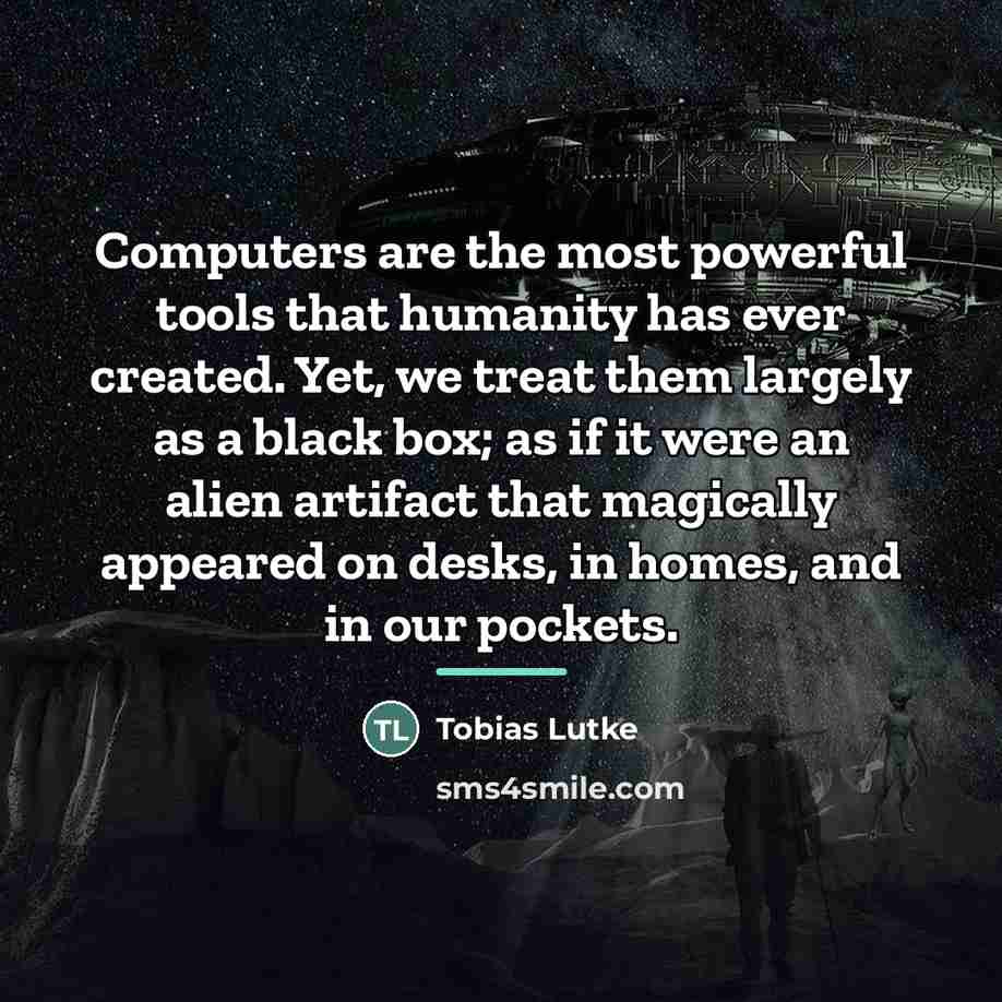 “Computers are the most powerful tools that humanity has ever…” quote by Tobias Lutke