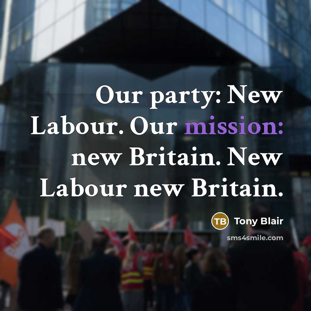 “Our party: New Labour. Our mission: new Britain. New Labour…” quote by Tony Blair