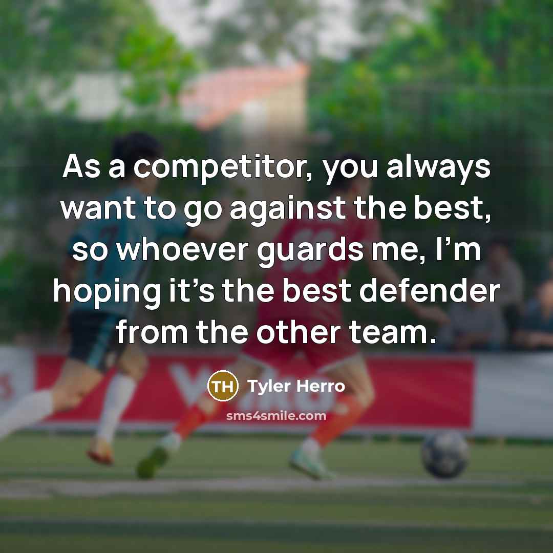 “As a competitor, you always want to go against the…” quote by Tyler Herro