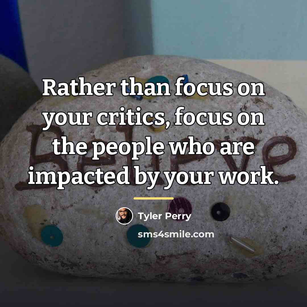 “Rather than focus on your critics, focus on the people…” quote by Tyler Perry
