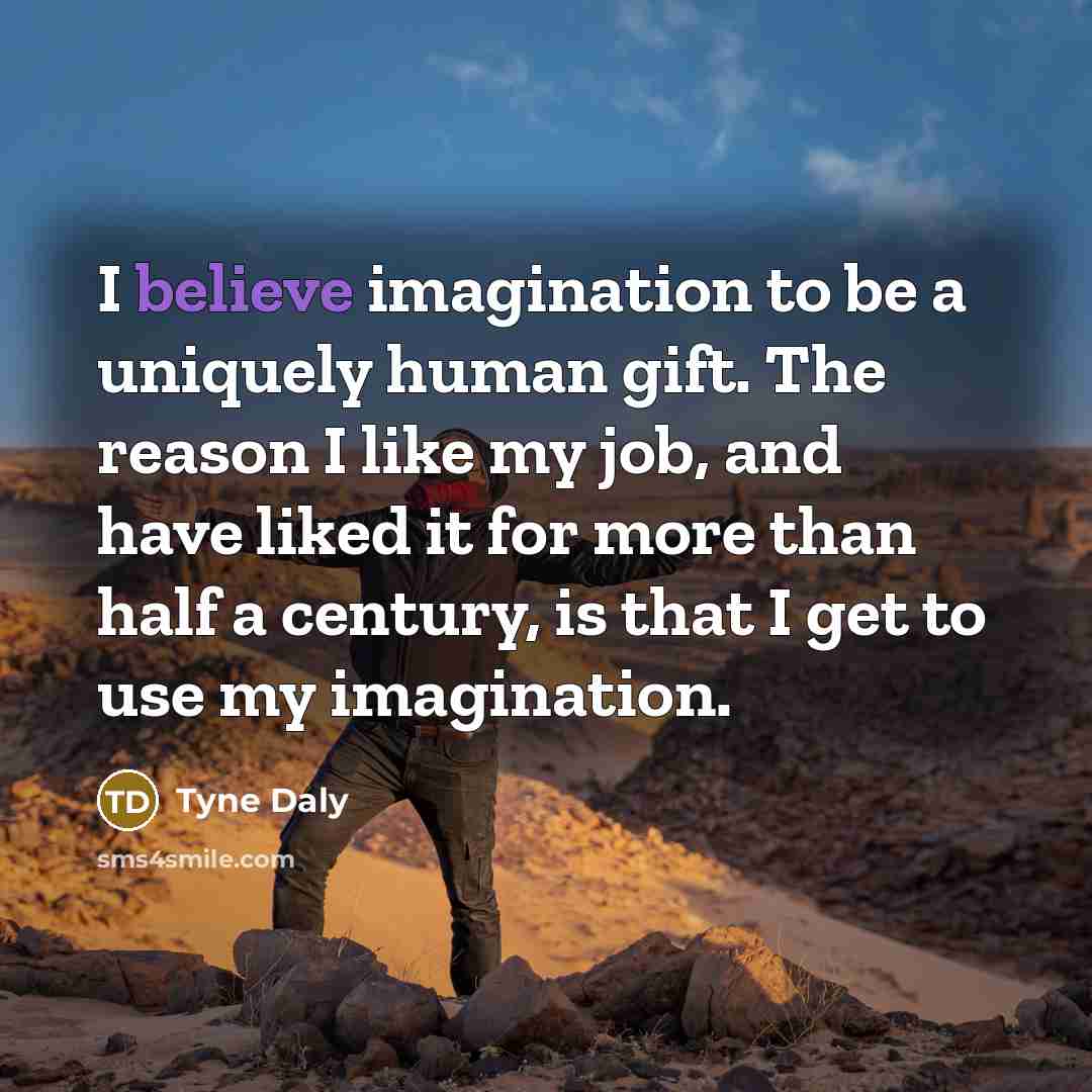 “I believe imagination to be a uniquely human gift. The…” quote by Tyne Daly