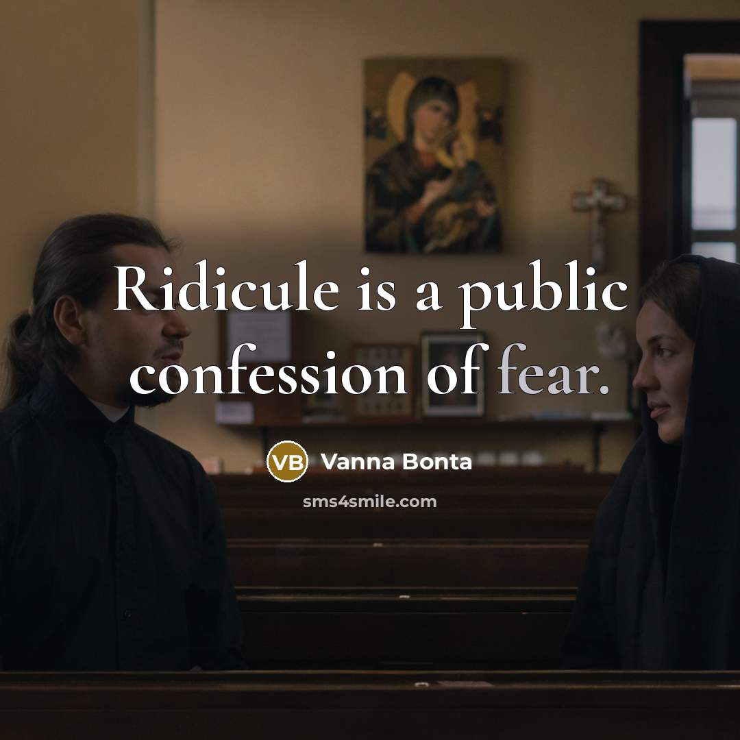 “Ridicule is a public confession of fear.…” quote by Vanna Bonta