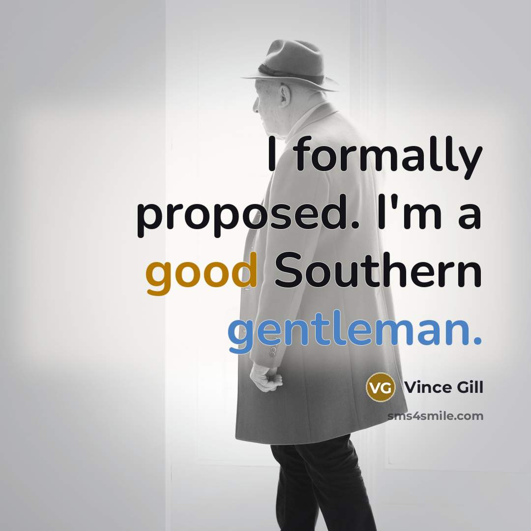 “I formally proposed. I'm a good Southern gentleman.…” quote by Vince Gill