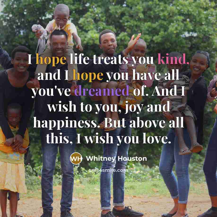 “I hope life treats you kind, and I hope you…” quote by Whitney Houston