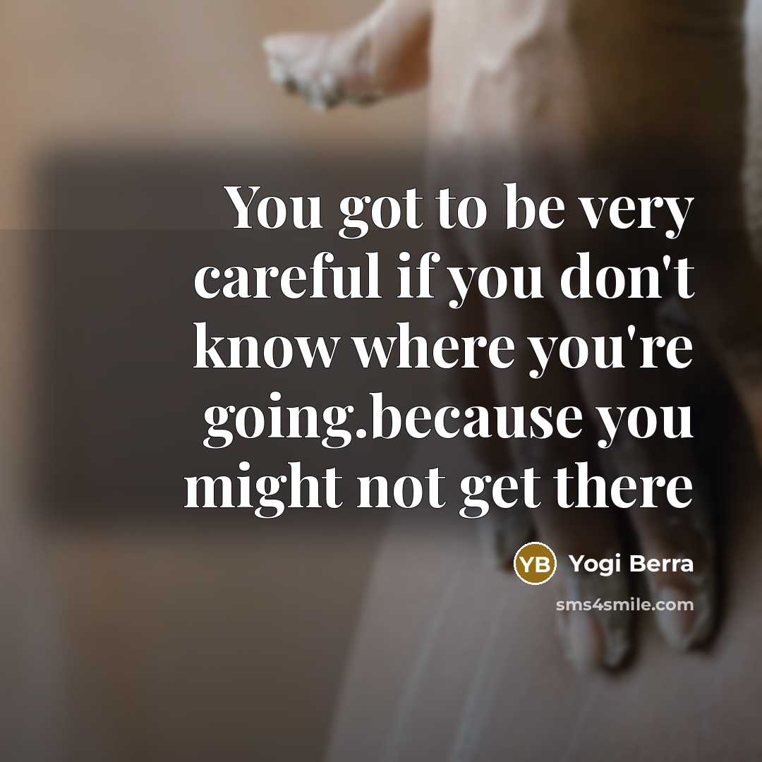 “You got to be very careful if you don't know…” quote by Yogi Berra