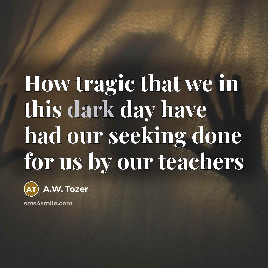 “How tragic that we in this dark day have had…” quote by A.W. Tozer