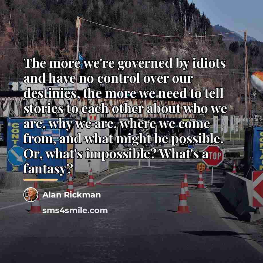 “The more we're governed by idiots and have no control…” quote by Alan Rickman