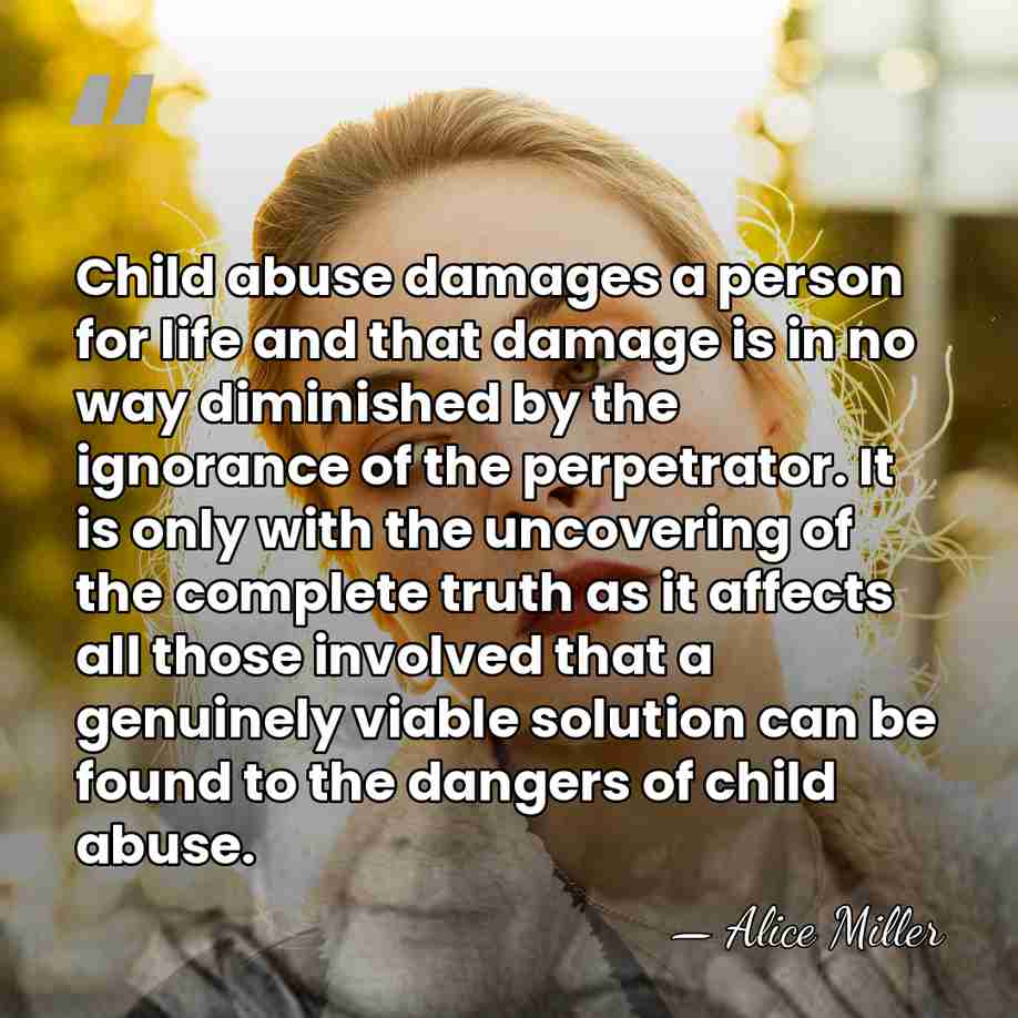 Child abuse damages a person for life and that damage is in&hellip; - Alice Miller
