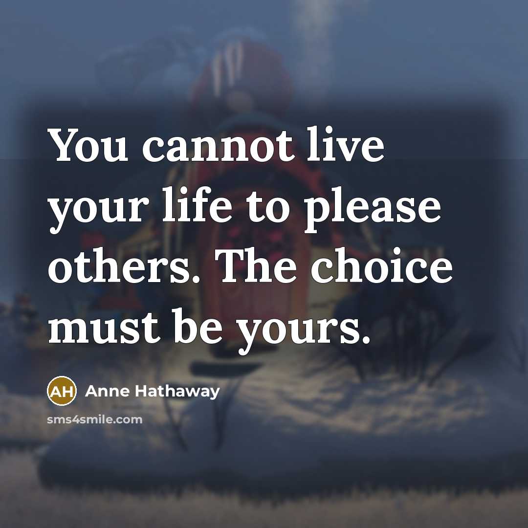 “You cannot live your life to please others. The choice…” quote by Anne Hathaway