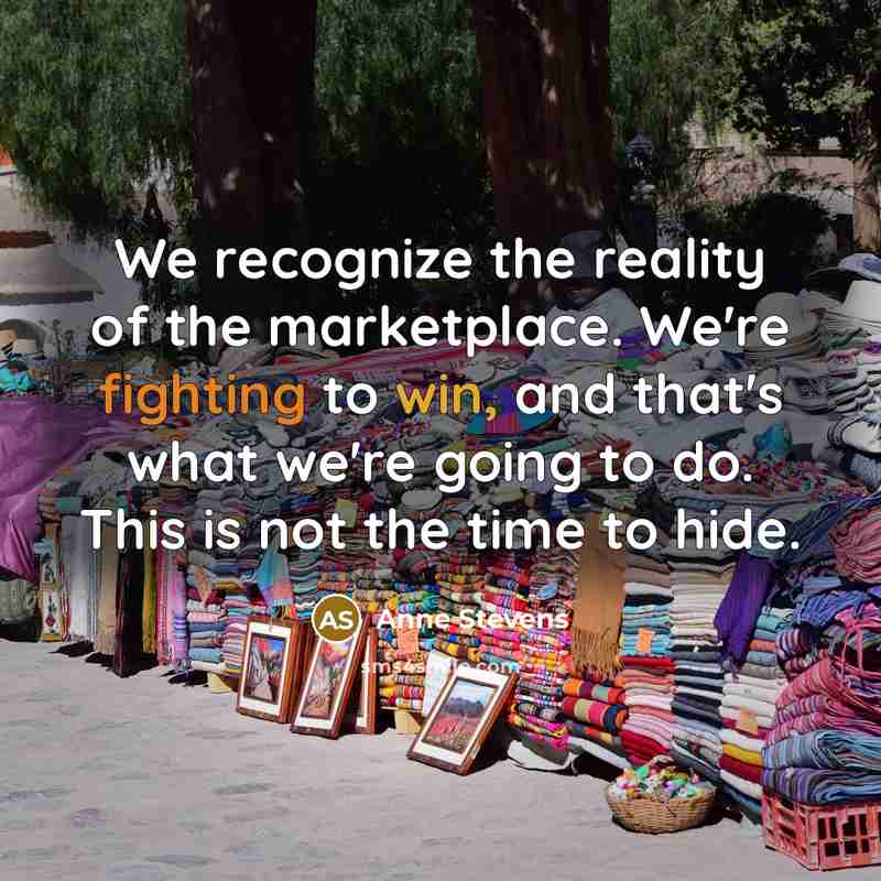 “We recognize the reality of the marketplace. We're fighting to…” quote by Anne Stevens