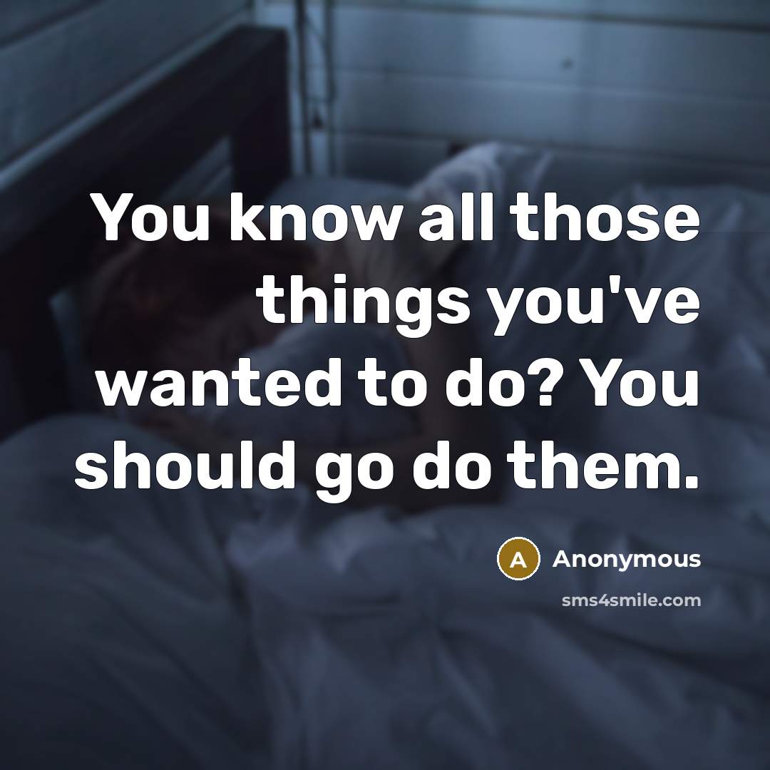 “You know all those things you've wanted to do? You…” quote by Anonymous