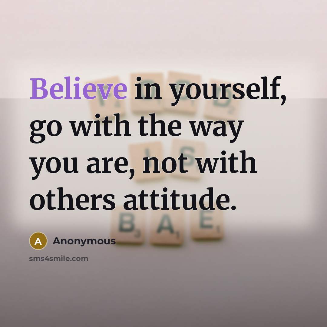 “Believe in yourself, go with the way you are, not…” quote by Anonymous