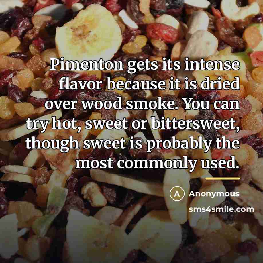 “Pimenton gets its intense flavor because it is dried over…” quote by Anonymous