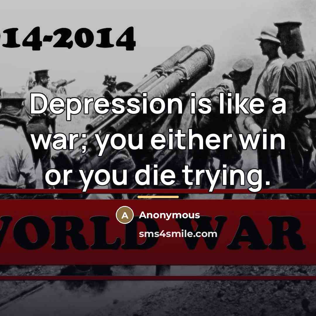 “Depression is like a war; you either win or you…” quote by Anonymous
