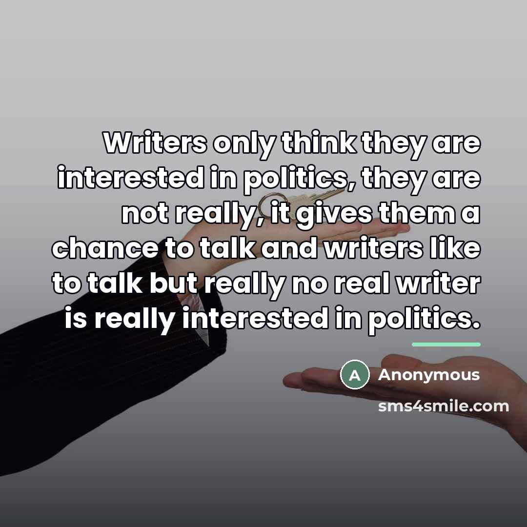 “Writers only think they are interested in politics, they are…” quote by Anonymous