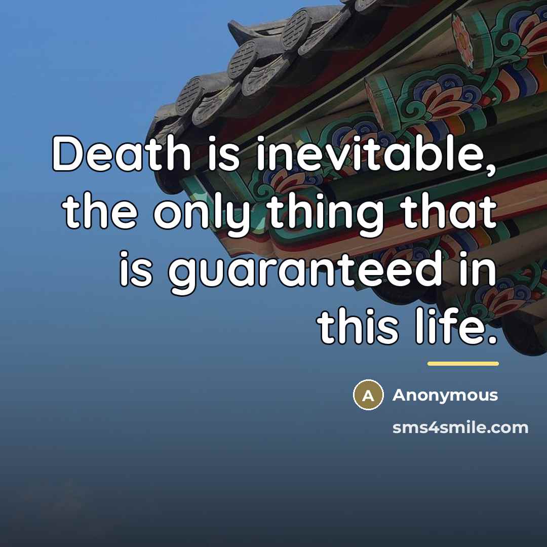 “Death is inevitable, the only thing that is guaranteed in…” quote by Anonymous