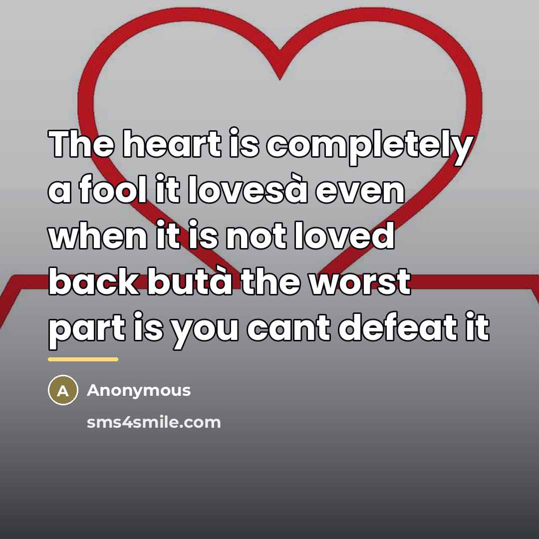 “The heart is completely a fool it lovesà even when…” quote by Anonymous