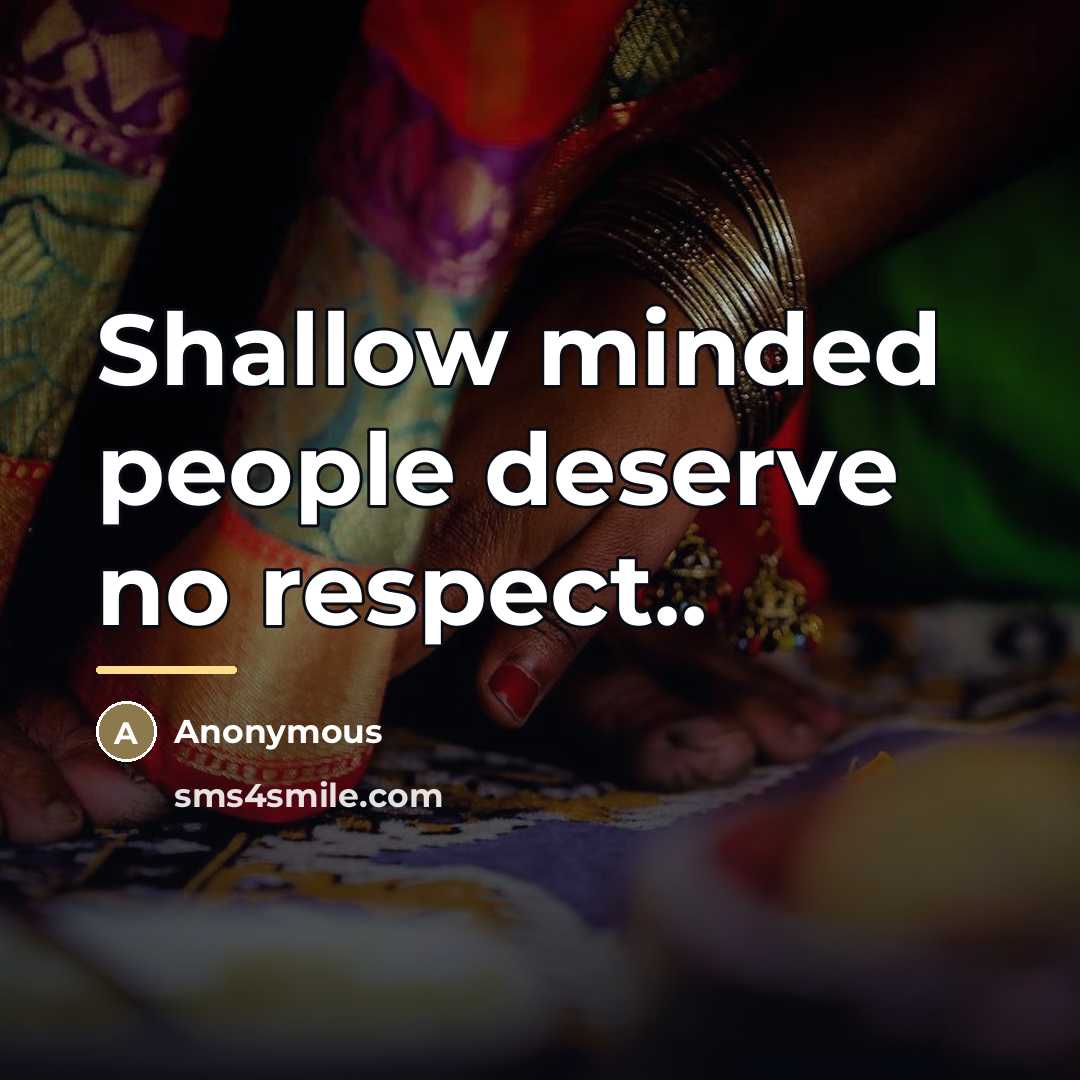“Shallow minded people deserve no respect..…” quote by Anonymous