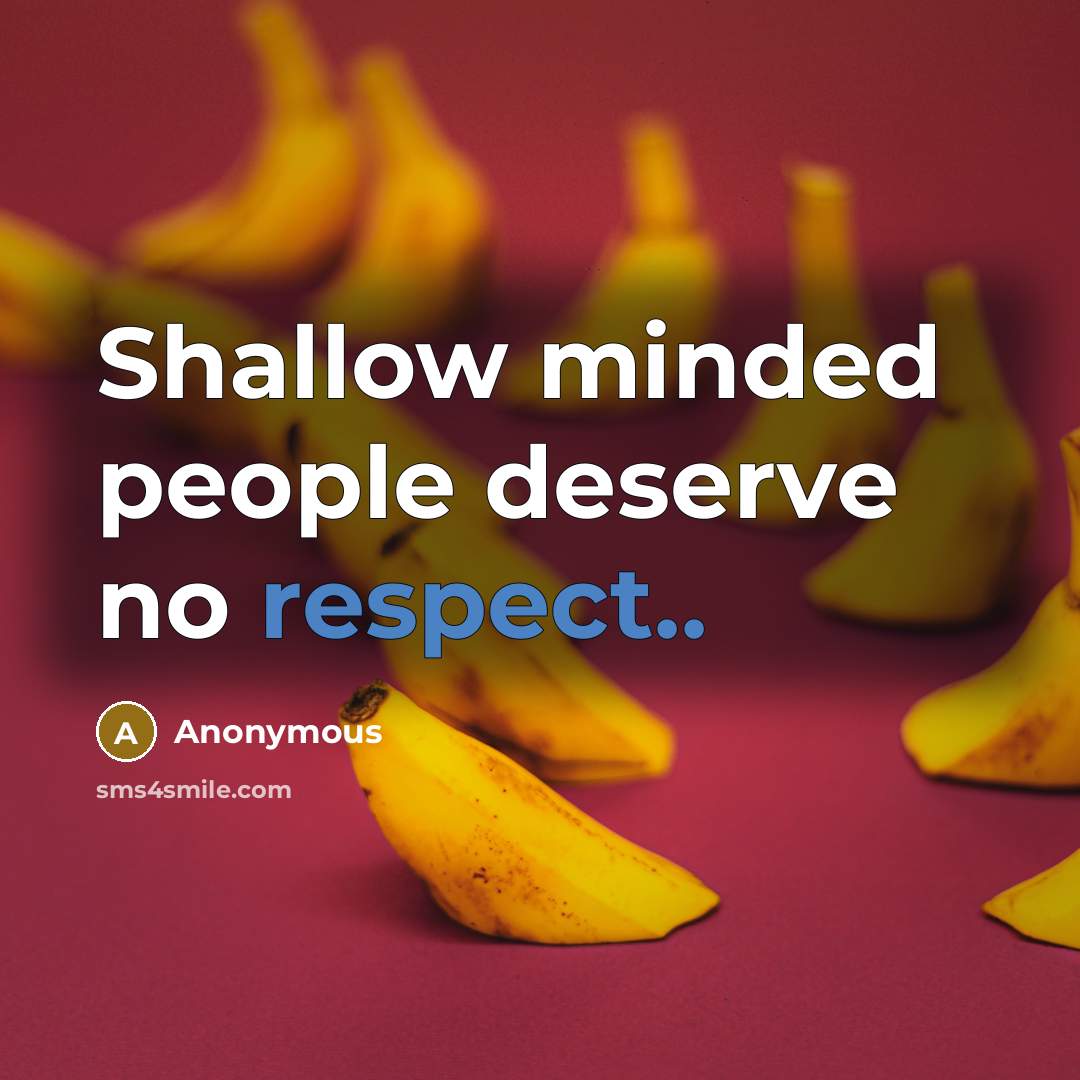 “Shallow minded people deserve no respect..” quote by Anonymous