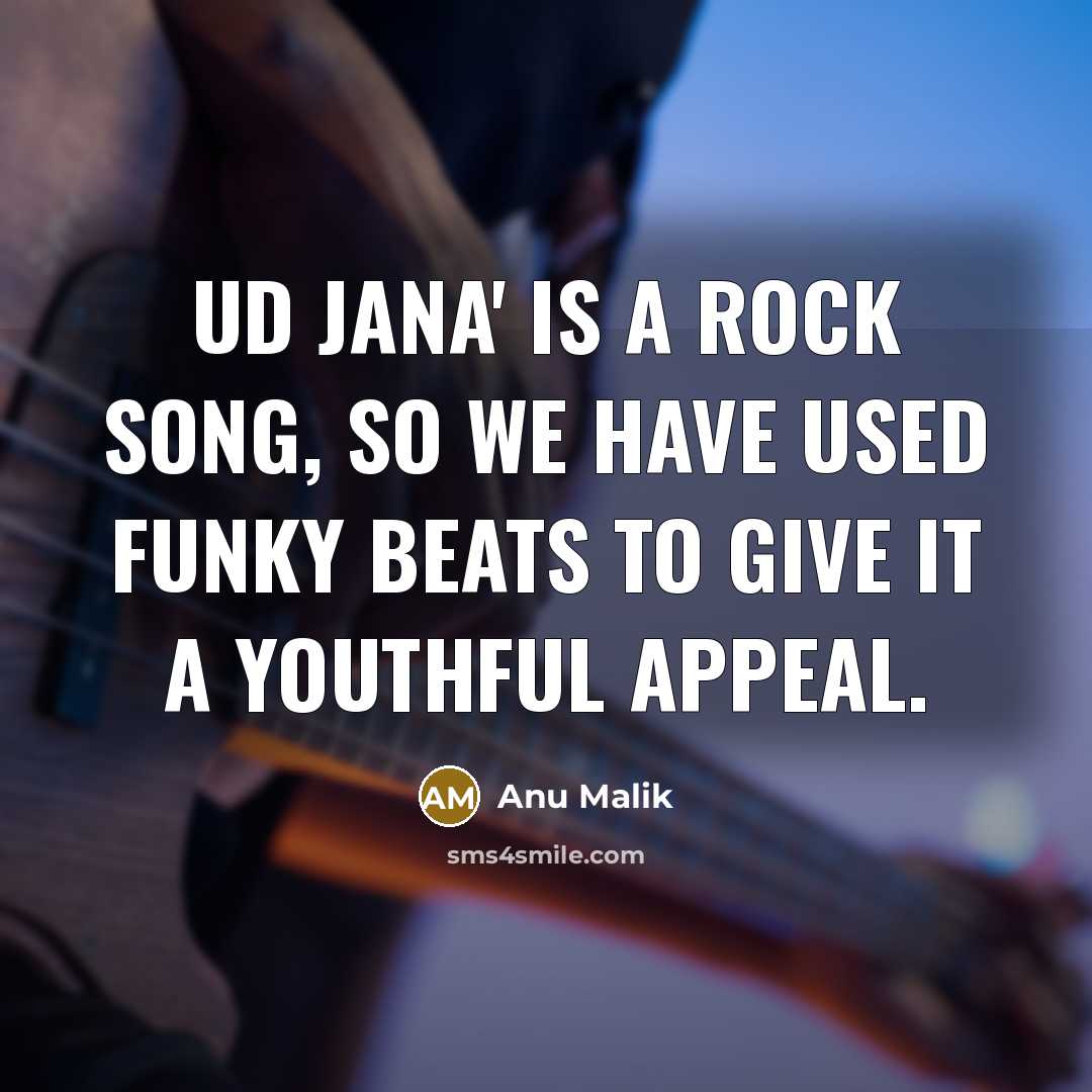 “Ud Jana' is a rock song, so we have used…” quote by Anu Malik