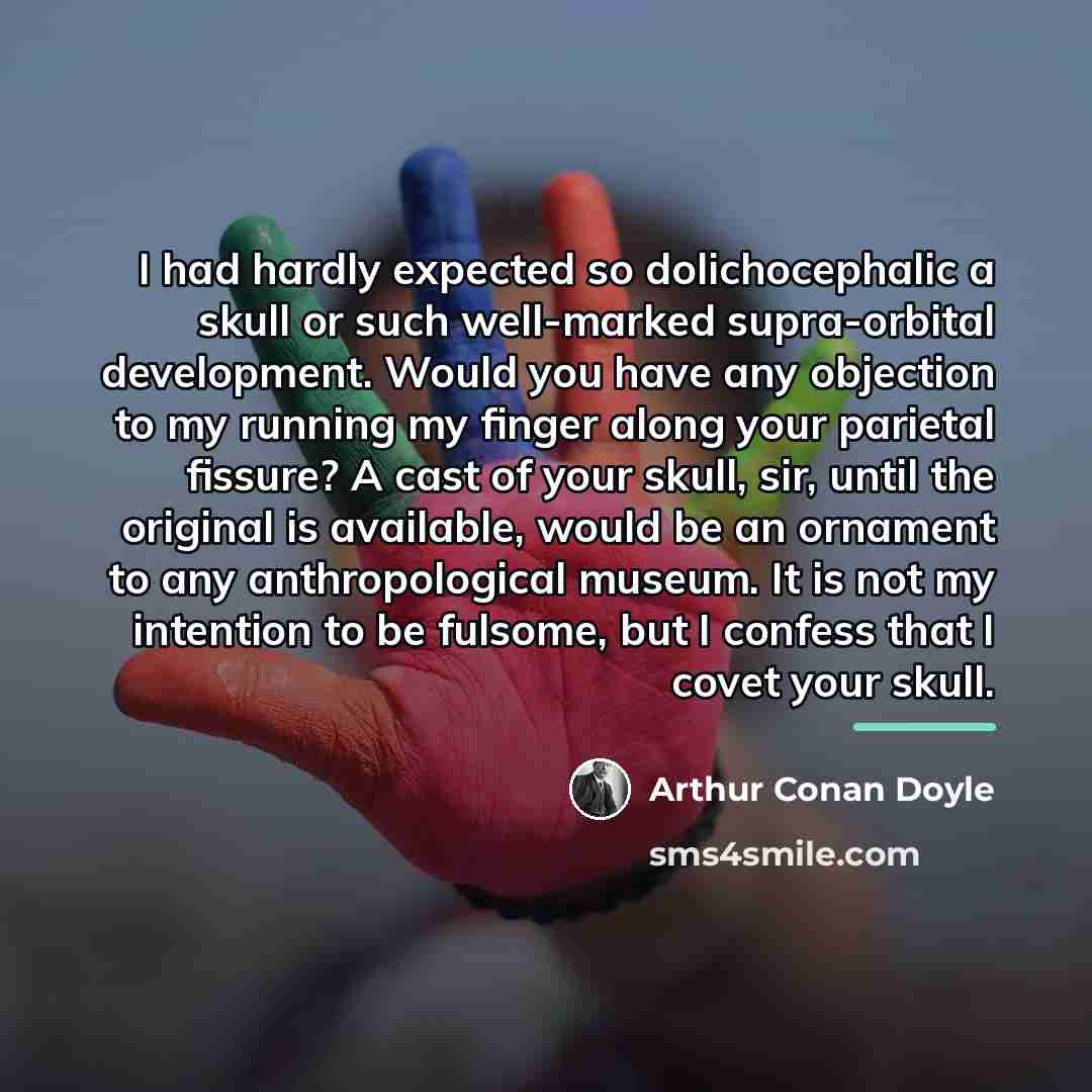 “I had hardly expected so dolichocephalic a skull or such…” quote by Arthur Conan Doyle