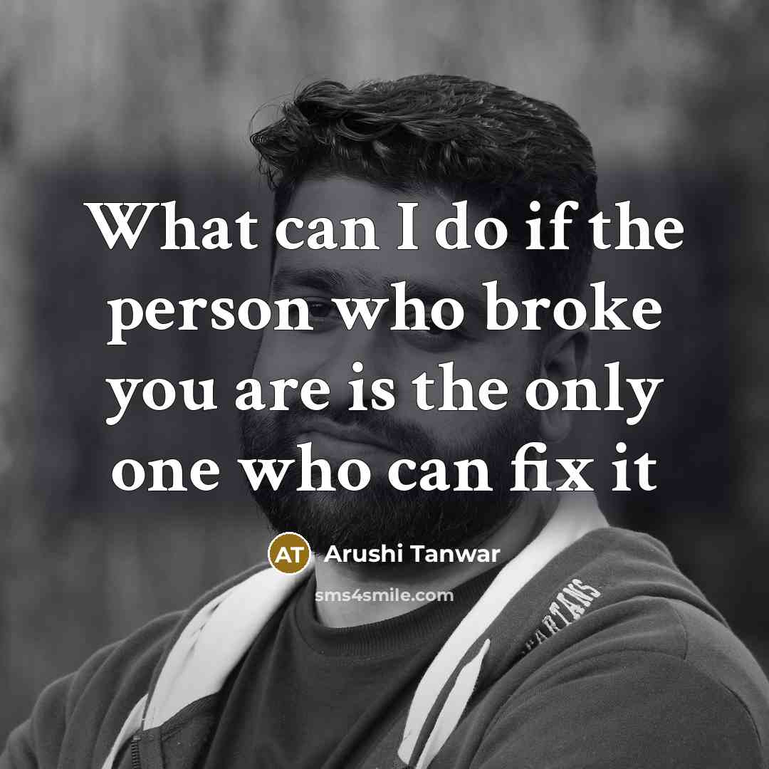 “What can I do if the person who broke you are is the only one who can fix it” quote by Arushi Tanwar