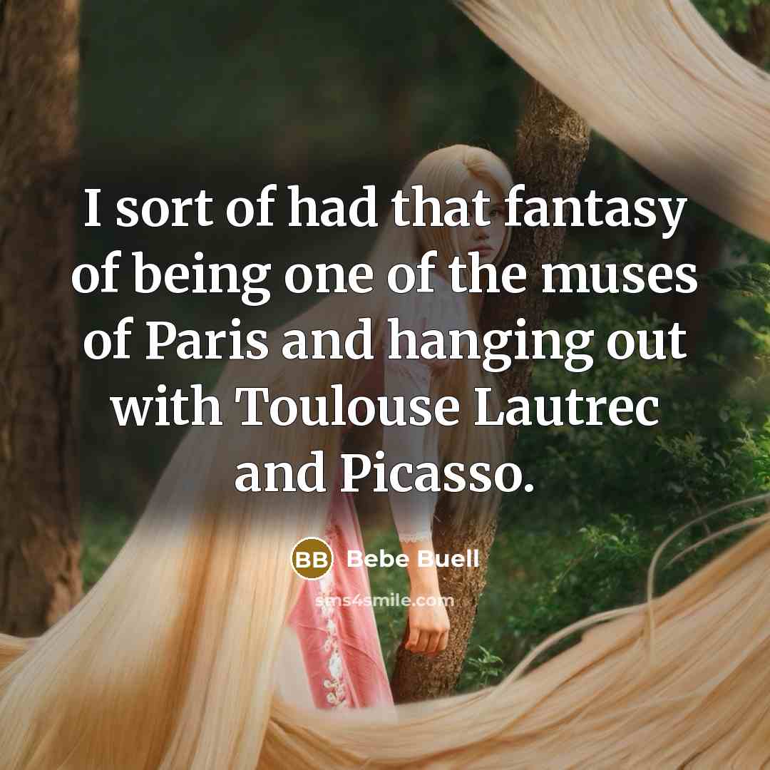 “I sort of had that fantasy of being one of the muses of Paris and hanging out with Toulouse Lautrec and Picasso.” quote by Bebe Buell