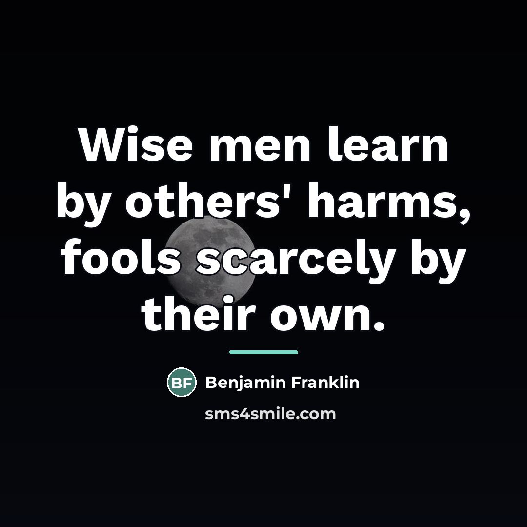 “Wise men learn by others' harms, fools scarcely by their…” quote by Benjamin Franklin