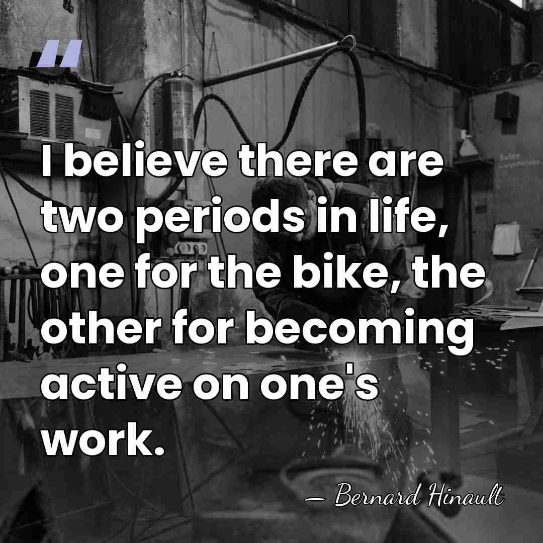 I believe there are two periods in life, one for the bike,&hellip; - Bernard Hinault