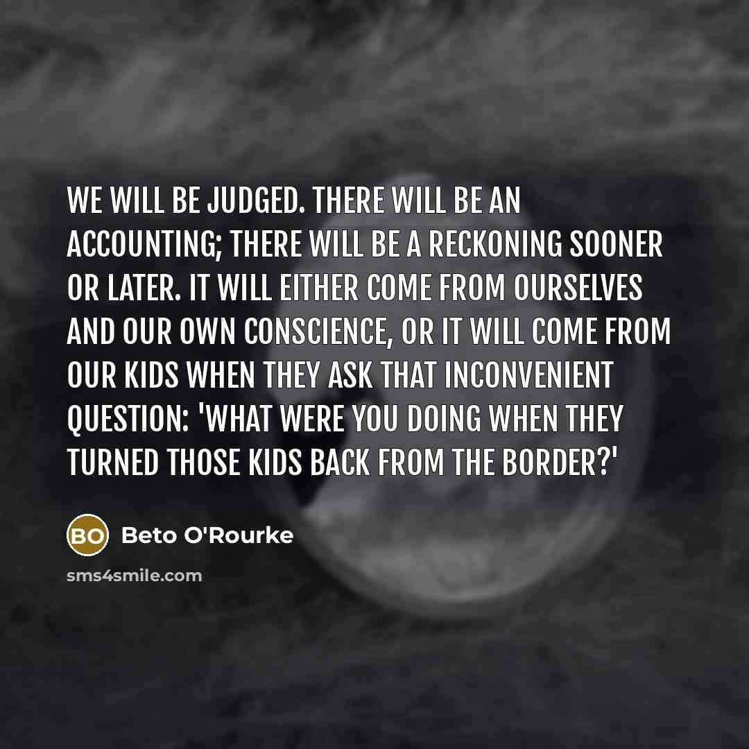 “We will be judged. There will be an accounting; there…” quote by Beto O'Rourke