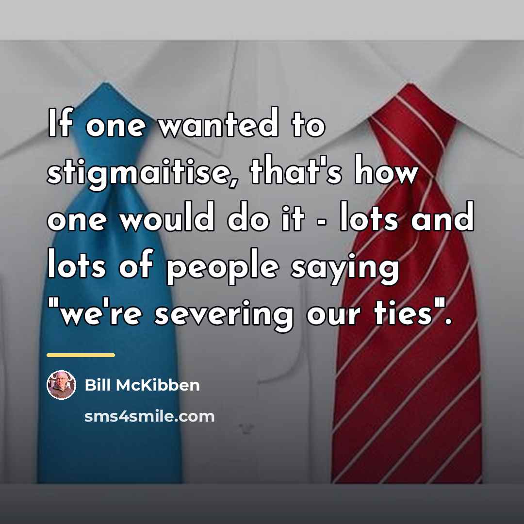 “If one wanted to stigmaitise, that's how one would do…” quote by Bill McKibben