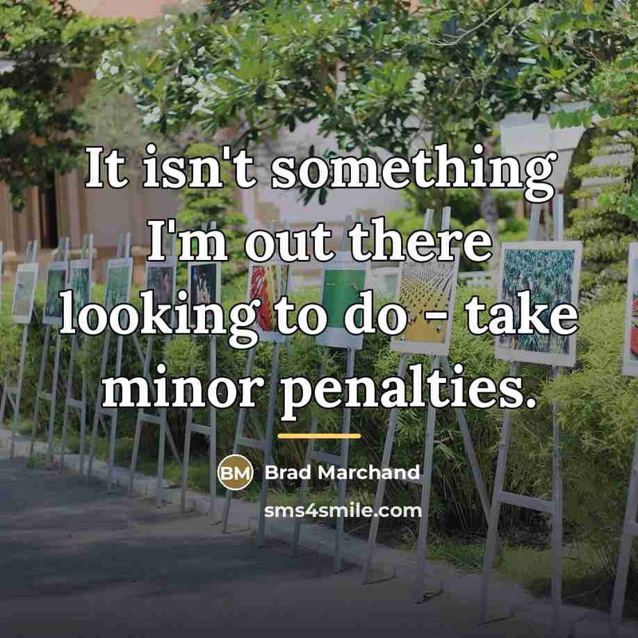 “It isn't something I'm out there looking to do -…” quote by Brad Marchand