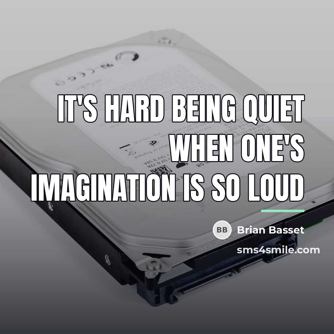 “It's hard being quiet when one's imagination is so loud…” quote by Brian Basset