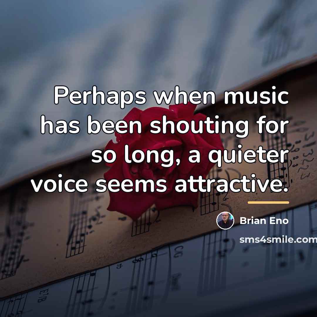 “Perhaps when music has been shouting for so long, a…” quote by Brian Eno